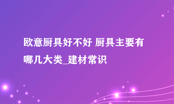 欧意厨具好不好 厨具主要有哪几大类_建材常识