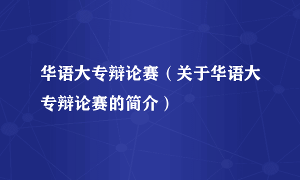 华语大专辩论赛（关于华语大专辩论赛的简介）