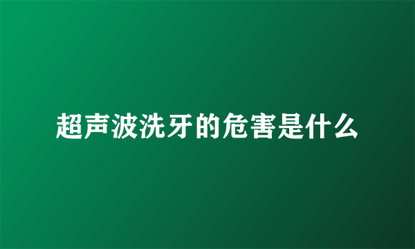 超声波洗牙的危害是什么