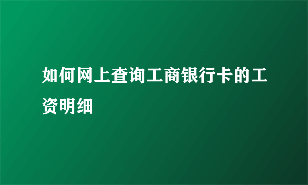 如何网上查询工商银行卡的工资明细