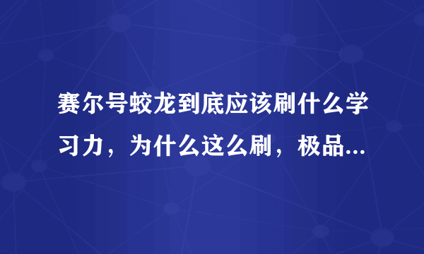 赛尔号蛟龙到底应该刷什么学习力，为什么这么刷，极品性格是什么，为什么，他适合上巅峰吗？