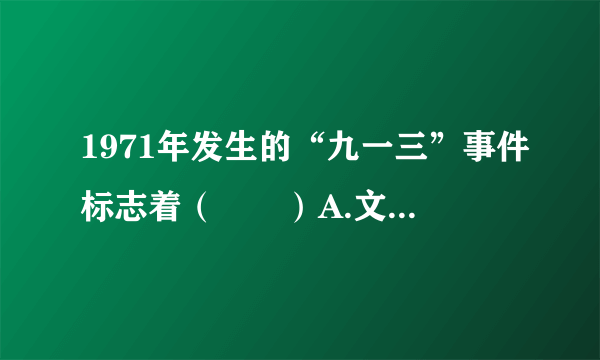 1971年发生的“九一三”事件标志着（　　）A.文化大革命的结束