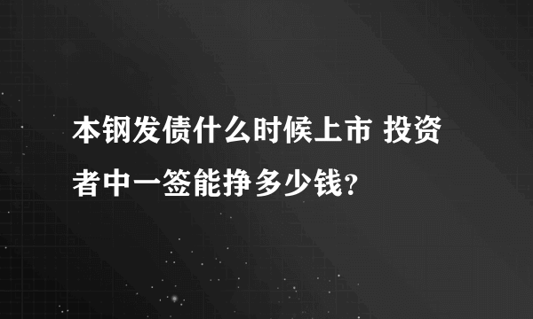 本钢发债什么时候上市 投资者中一签能挣多少钱？