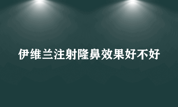 伊维兰注射隆鼻效果好不好