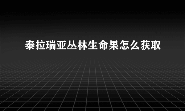泰拉瑞亚丛林生命果怎么获取