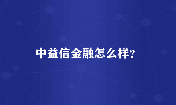 中益信金融怎么样？