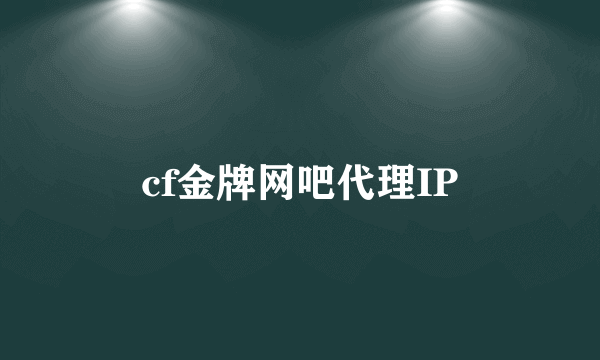 cf金牌网吧代理IP