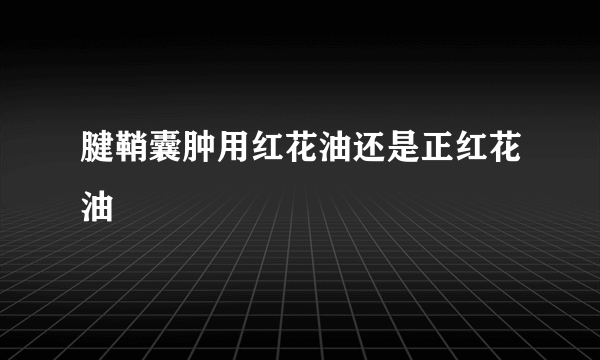 腱鞘囊肿用红花油还是正红花油