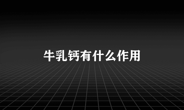 牛乳钙有什么作用