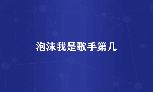泡沫我是歌手第几