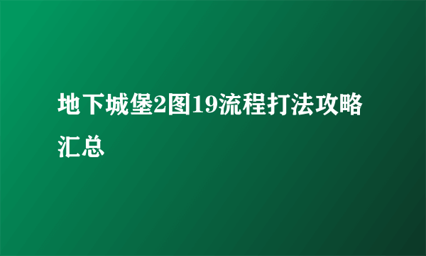地下城堡2图19流程打法攻略汇总