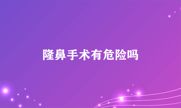 隆鼻手术有危险吗