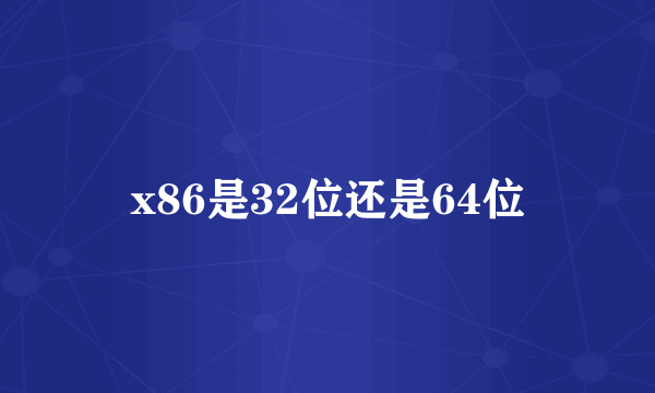 x86是32位还是64位