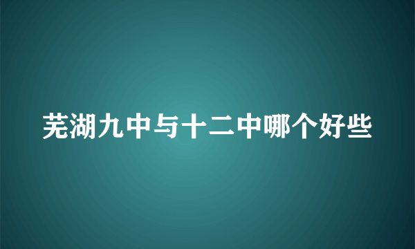 芜湖九中与十二中哪个好些