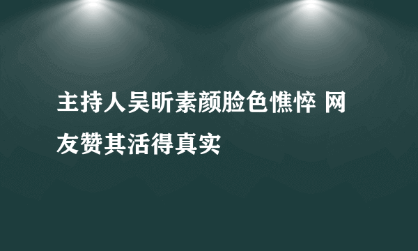 主持人吴昕素颜脸色憔悴 网友赞其活得真实
