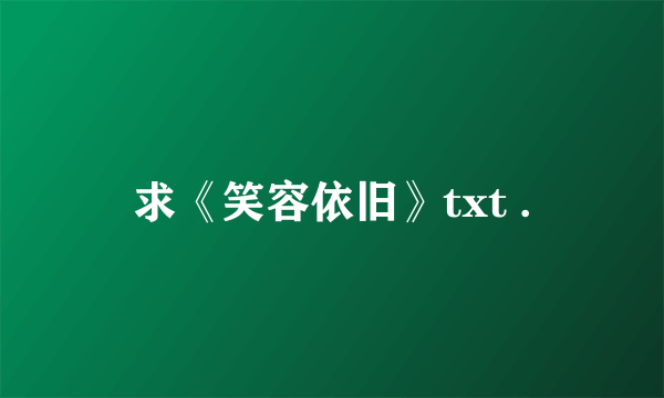 求《笑容依旧》txt .