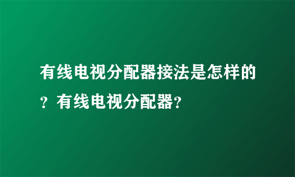 有线电视分配器接法是怎样的？有线电视分配器？