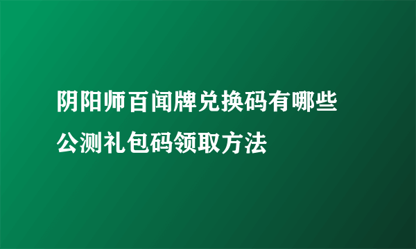 阴阳师百闻牌兑换码有哪些 公测礼包码领取方法