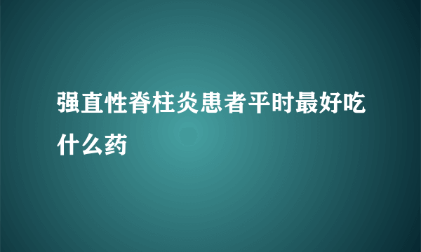 强直性脊柱炎患者平时最好吃什么药