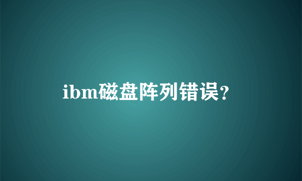 ibm磁盘阵列错误？