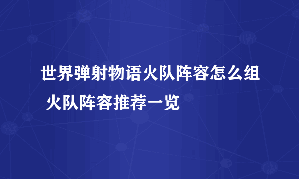 世界弹射物语火队阵容怎么组 火队阵容推荐一览