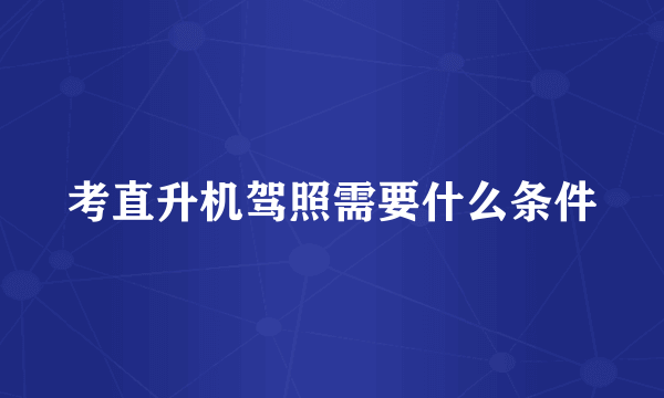 考直升机驾照需要什么条件