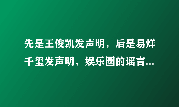 先是王俊凯发声明，后是易烊千玺发声明，娱乐圈的谣言到底有多离谱？