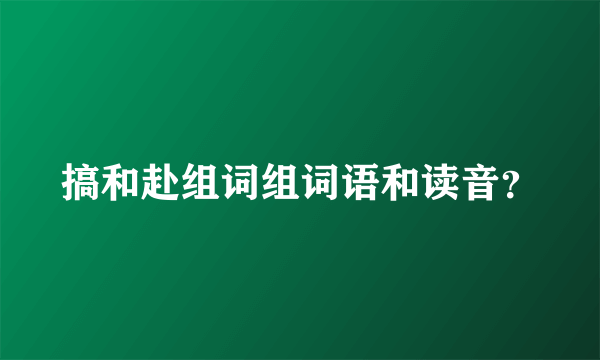 搞和赴组词组词语和读音？