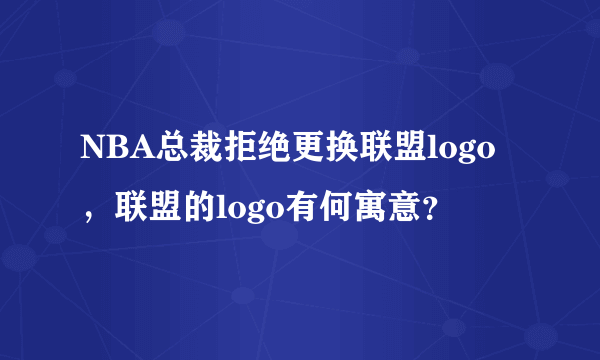 NBA总裁拒绝更换联盟logo，联盟的logo有何寓意？