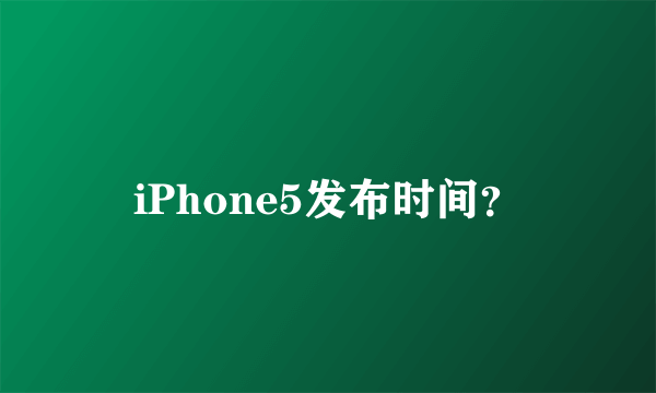 iPhone5发布时间？