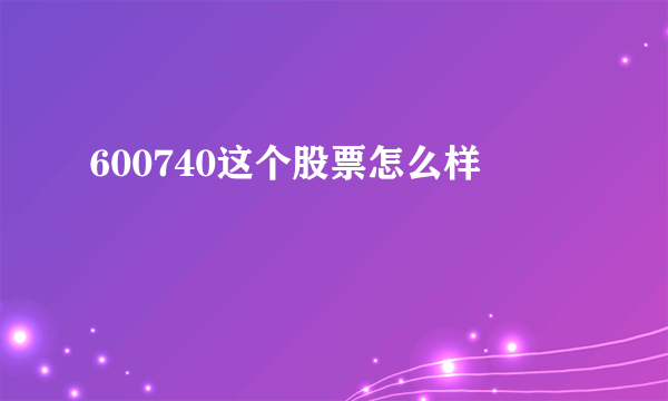 600740这个股票怎么样