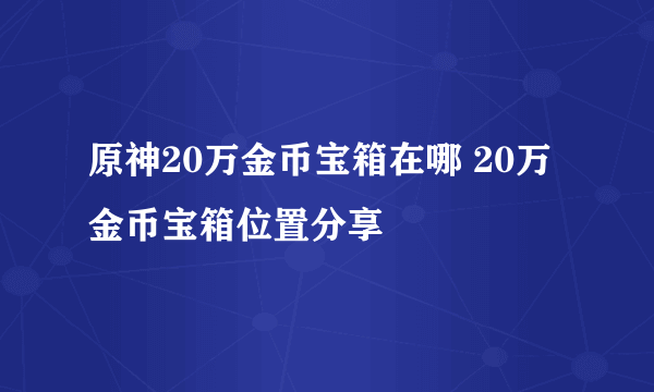 原神20万金币宝箱在哪 20万金币宝箱位置分享