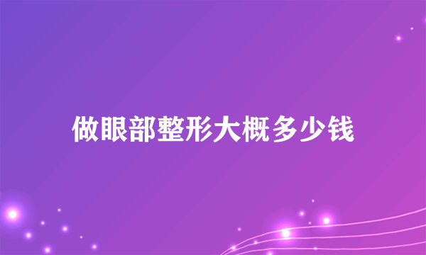 做眼部整形大概多少钱
