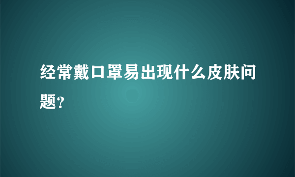 经常戴口罩易出现什么皮肤问题？
