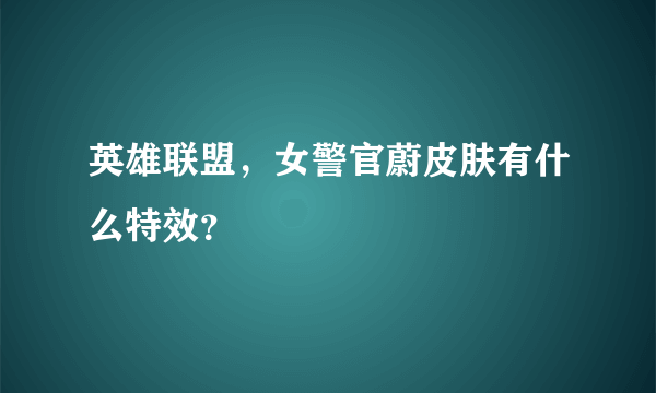 英雄联盟，女警官蔚皮肤有什么特效？