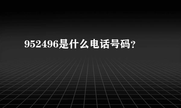 952496是什么电话号码？