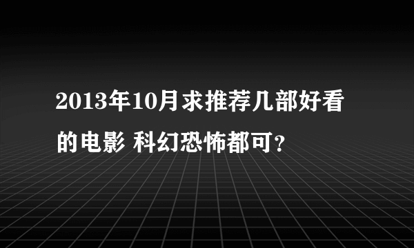 2013年10月求推荐几部好看的电影 科幻恐怖都可？