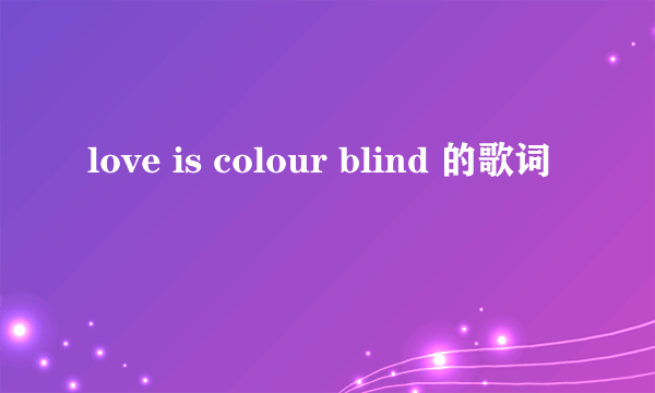 love is colour blind 的歌词