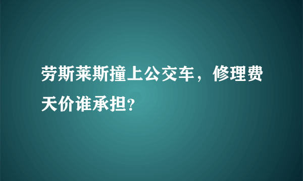 劳斯莱斯撞上公交车，修理费天价谁承担？