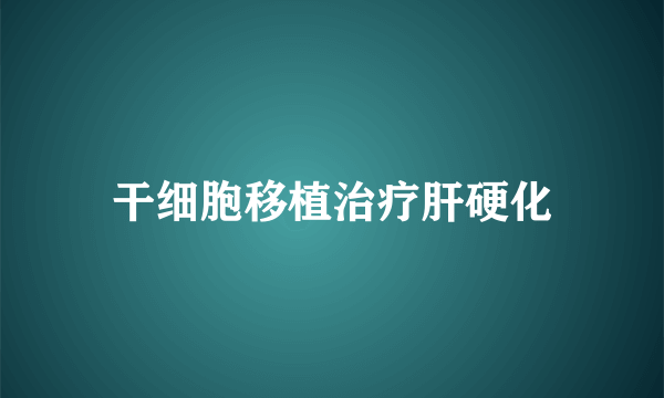干细胞移植治疗肝硬化