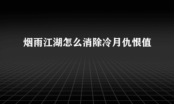 烟雨江湖怎么消除冷月仇恨值