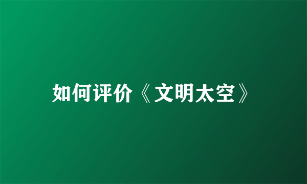 如何评价《文明太空》