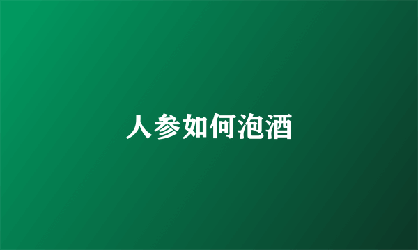 人参如何泡酒