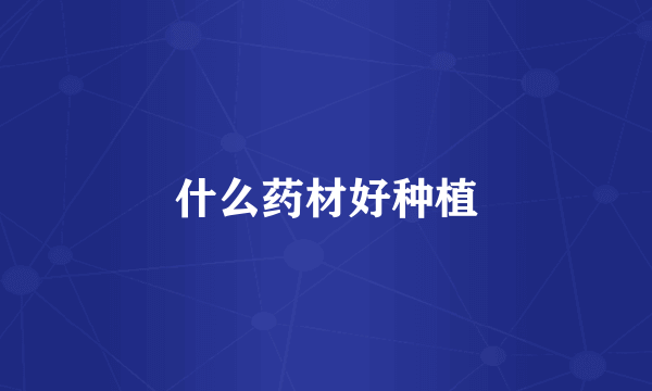 什么药材好种植