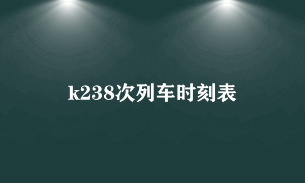 k238次列车时刻表