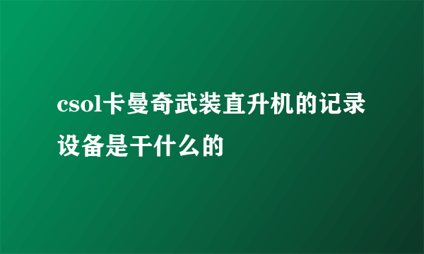 csol卡曼奇武装直升机的记录设备是干什么的