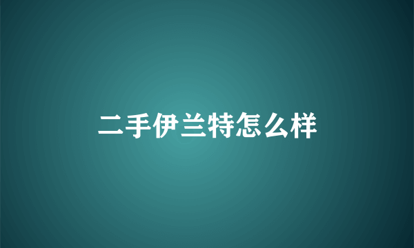 二手伊兰特怎么样