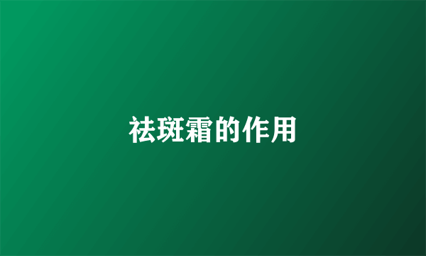 祛斑霜的作用