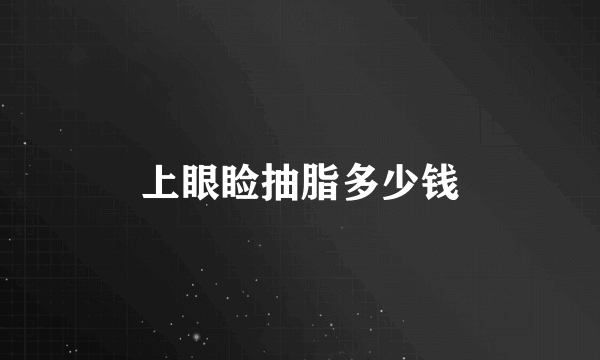上眼睑抽脂多少钱