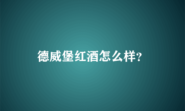 德威堡红酒怎么样？